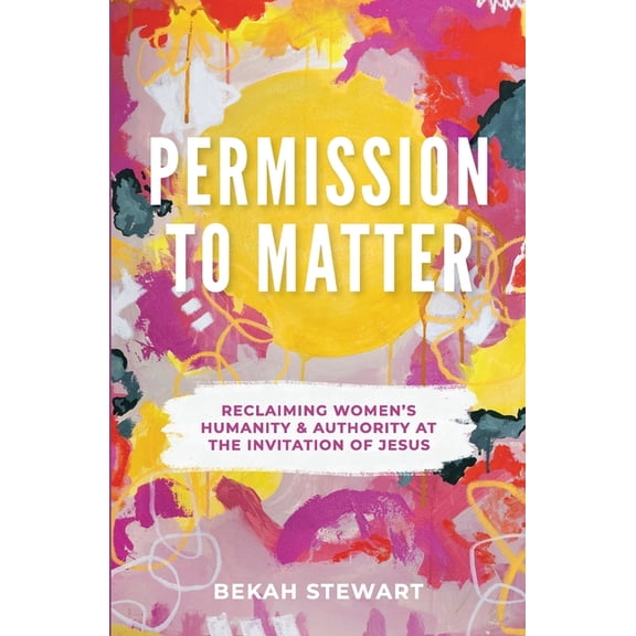 Permission To Matter: Reclaiming Women's Humanity and Authority at the Invitation of Jesus, (Paperback)
