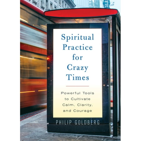 Spiritual Practice for Crazy Times: Powerful Tools to Cultivate Calm, Clarity, and Courage [Paperback - Used]