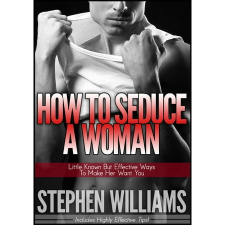How To Seduce A Woman: Little Known But Effective Ways To Make Her Want You - (Best Way To Seduce Married Woman)