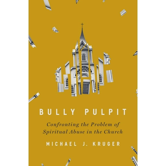 Bully Pulpit: Confronting the Problem of Spiritual Abuse in the Church, (Hardcover)