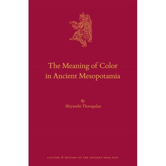 Culture and History of the Ancient Near  The Meaning of Color in Ancient Mesopotamia, Book 104, (Hardcover)