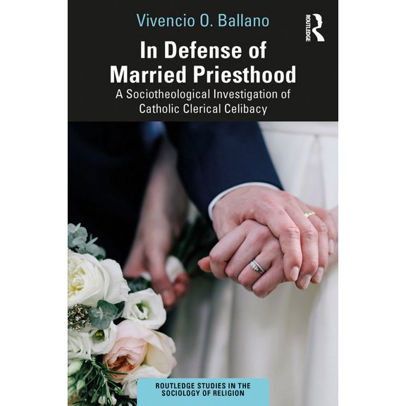 Routledge Studies in the Sociology of Re In Defense of Married Priesthood: A Sociotheological Investigation of Catholic Clerical Celibacy, (Paperback)