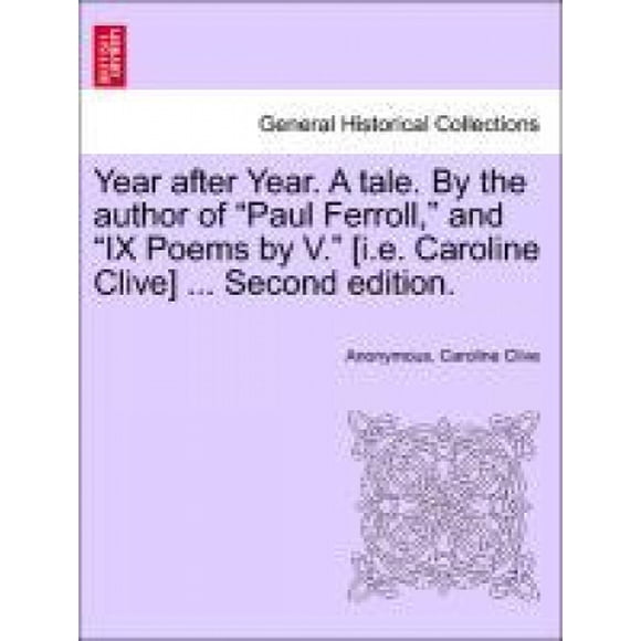 Année après Année. un Conte. par l'Auteur de "Paul Ferroll," et "Ix Poèmes par V." [I.E. Caroline Clive]... Deuxième Édition.