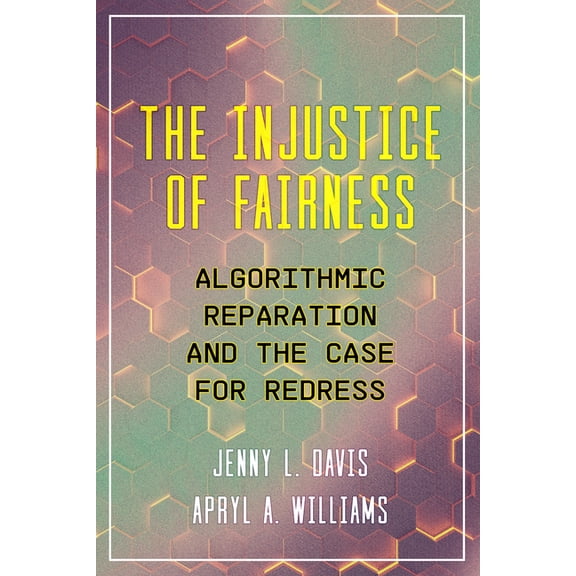 The Injustice of Fairness: Algorithmic Reparation and the Case for Redress, (Hardcover)