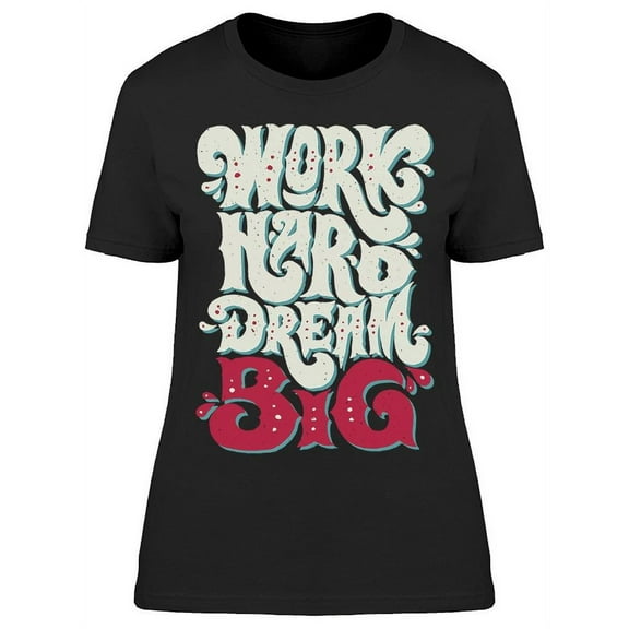 If You Work Hard Dream Big T-Shirt Women -Image by Shutterstock Women T-Shirt, Female x-Large