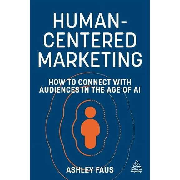Human-Centered Marketing: How to Connect with Audiences in the Age of AI, (Paperback)