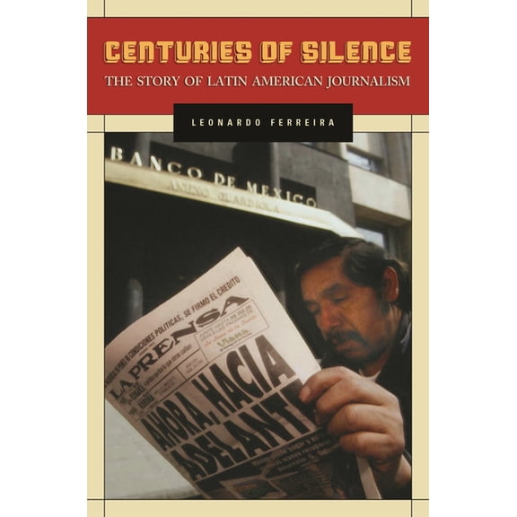 Centuries of Silence: The Story of Latin American Journalism, (Hardcover)
