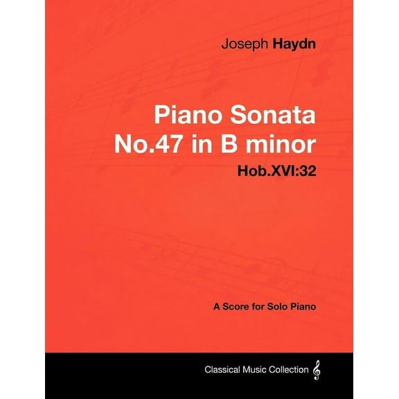 Joseph Haydn - Piano Sonata No.47 in B minor - Hob.XVI: 32 - A Score for Solo Piano, (Paperback)