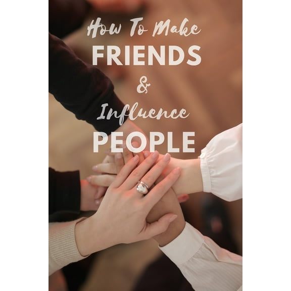 How To Make Friends And Influence People: Complete Guide How To Win Friends As An Adult, (Paperback)