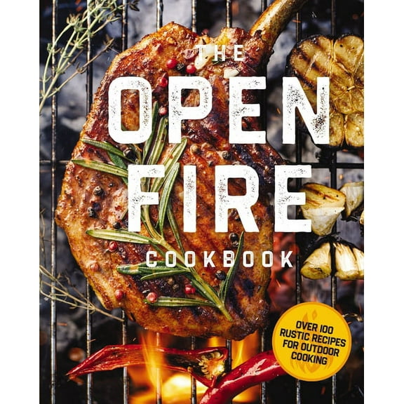 The Open Fire Cookbook: Over 100 Rustic Recipes for Outdoor Cooking, (Hardcover)