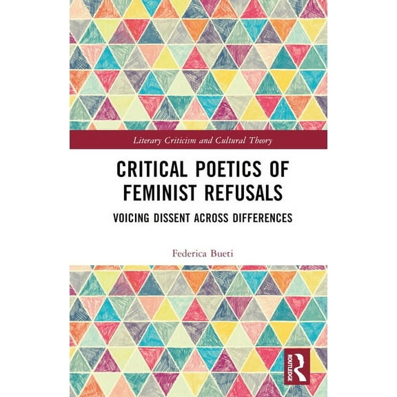 Literary Criticism and Cultural Theory Critical Poetics of Feminist Refusals: Voicing Dissent Across Differences, (Hardcover)