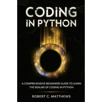 Coding in Python: A Comprehensive Beginners Guide to Learn the Realms of Coding in Python, (Paperback)