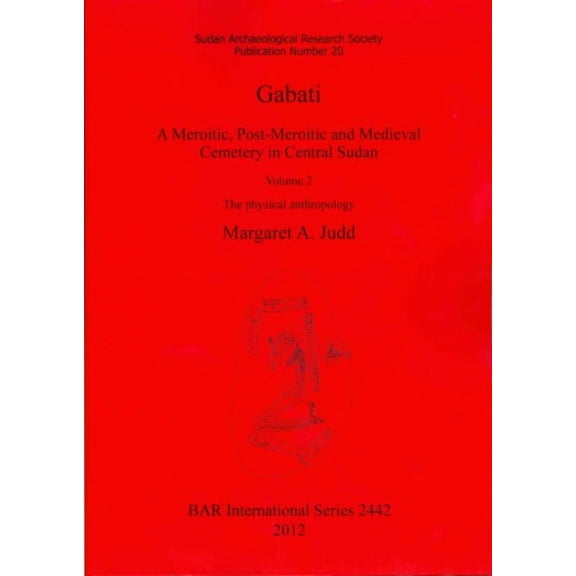 BAR International: Gabati. A Meroitic, post-Meroitic and Medieval Cemetery in Central Sudan: Volume 2. The physical anthropology (Paperback)