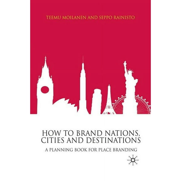 How to Brand Nations, Cities and Destinations: A Planning Book for Place Branding