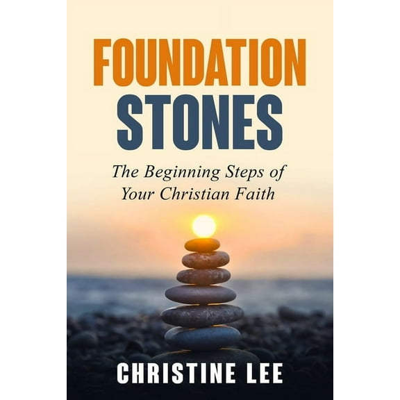 Foundation Stones: The Beginning Steps of Your Christian Faith, (Paperback)