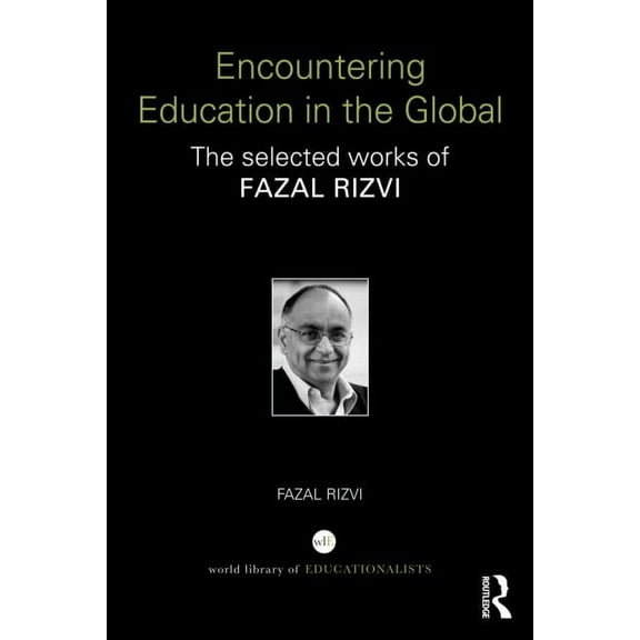 World Library of Educationalists Encountering Education in the Global: The selected works of Fazal Rizvi, (Paperback)