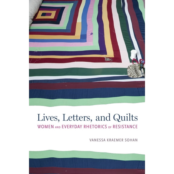 Rhetoric, Culture, and Social Critique: Lives, Letters, and Quilts : Women and Everyday Rhetorics of Resistance (Edition 1) (Hardcover)