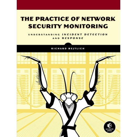 The Practice of Network Security Monitoring : Understanding Incident Detection and