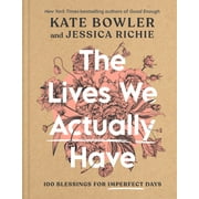The Lives We Actually Have : 100 Blessings for Imperfect Days (Hardcover)
