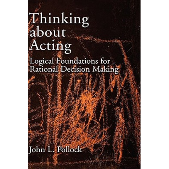 Pre-Owned Thinking about Acting: Logical Foundations for Rational Decision Making (Hardcover) 0195304810 9780195304817