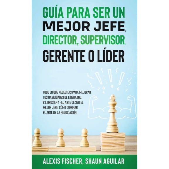 GuÃ­a para Ser un Mejor Jefe, Director, Supervisor, Gerente o LÃ­der: Todo lo que Necesitas para Mejorar tus Habilidades d, (Paperback)