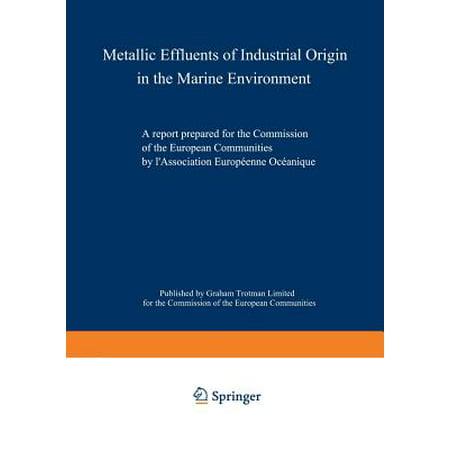 Metallic Effluents of Industrial Origin in the Marine Environment : A Report Prepared for the Directorate-General for Industrial and Technological Affairs and for the Environment and Consumer Protection Service of the European Communities by l'Association Europeenne