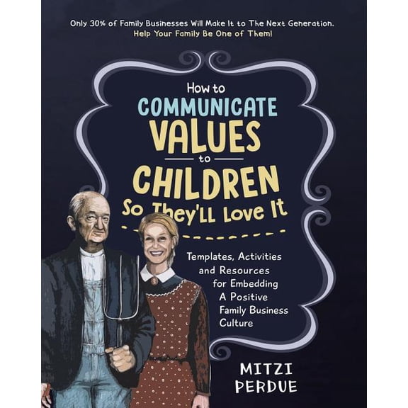 How to Communicate Values to Children : Templates, Activities, and Resources for Embedding a Positive Family Business Culture