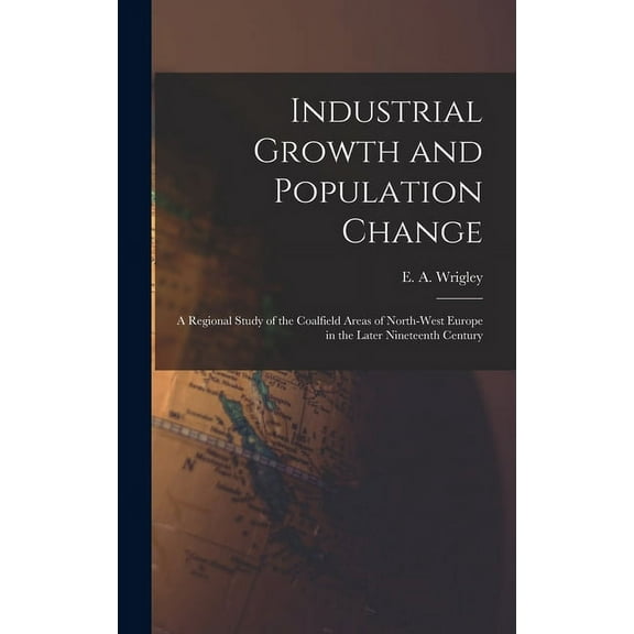 Industrial Growth and Population Change; a Regional Study of the Coalfield Areas of North-west Europe in the Later Ninet, (Hardcover)