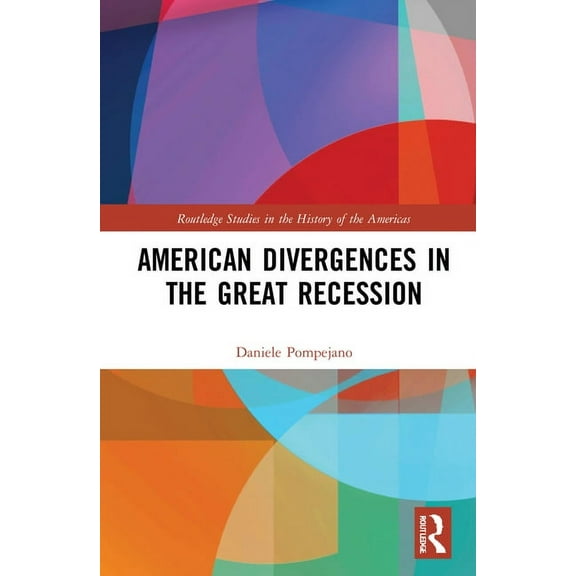 Routledge Studies in the History of the  American Divergences in the Great Recession, (Hardcover)