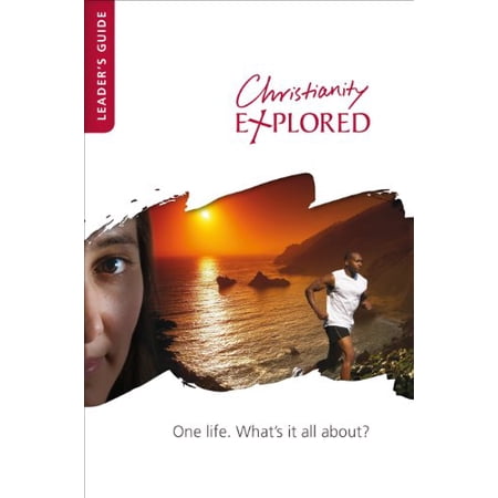 Christianity Explored Leaders Guide: One Life What s It All About?