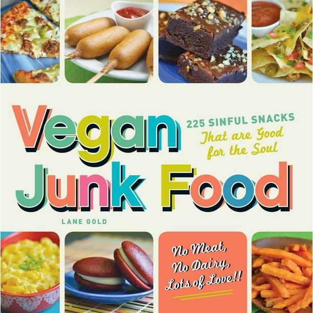 Vegan Junk Food 225 Sinful Snacks that are Good for the Soul
