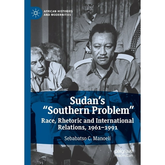 African Histories and Modernities Sudan's "Southern Problem": Race, Rhetoric and International Relations, 1961-1991, (Paperback)