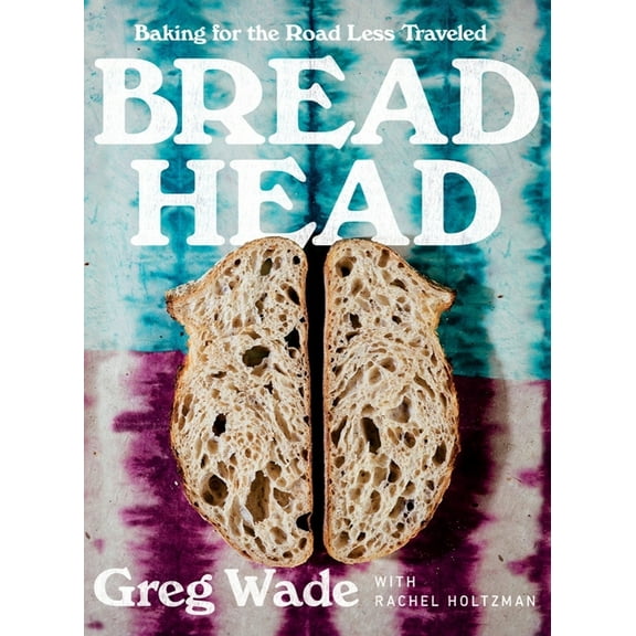 Bread Head: Baking for the Road Less Traveled, (Hardcover)