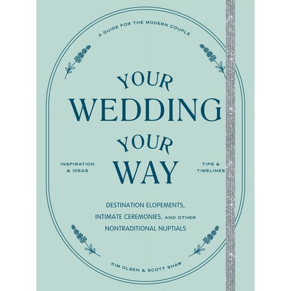 Your Wedding, Your Way: Destination Elopements, Intimate Ceremonies, and Other Nontraditional Nuptials: A Guide for the , (Paperback)