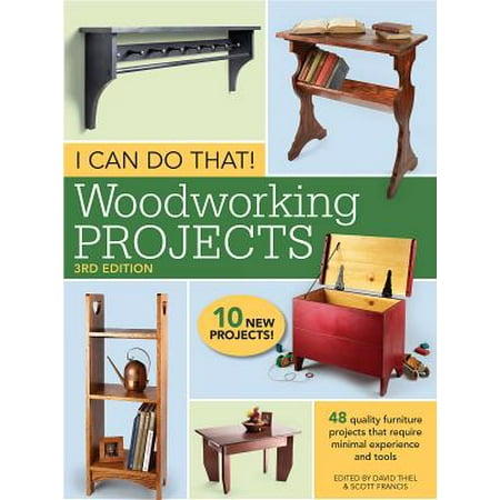 I Can Do That! Woodworking Projects : 48 Quality Furniture Projects That Require Minimal Experience and (The Best Quality Furniture)