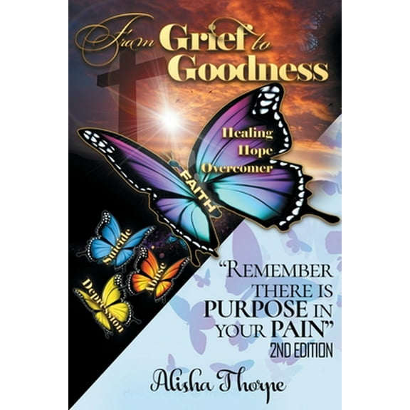 From Grief to Goodness: Remember There Is Purpose In Your Pain 2nd Edition (Paperback)