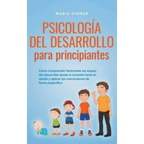 Psicología del desarrollo para principiantes Cómo comprender fácilmente las etapas del desarrollo desde el lactante hast, (Paperback)