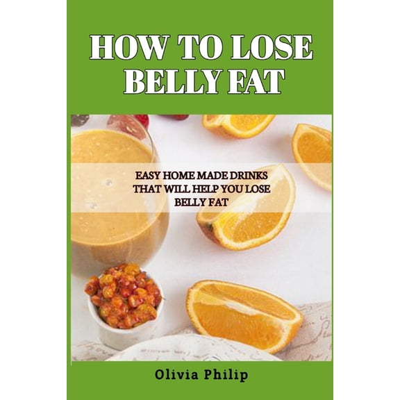 How to Lose Belly Fat: Easy Home Made Drinks That Will Help You Lose Belly Fat (Paperback)