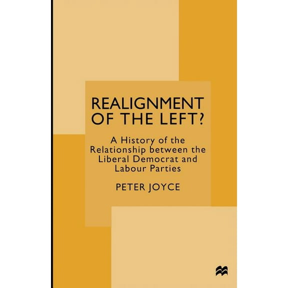 Realignment of the Left?: A History of the Relationship Between the Liberal Democrat and Labour Parties, (Paperback)