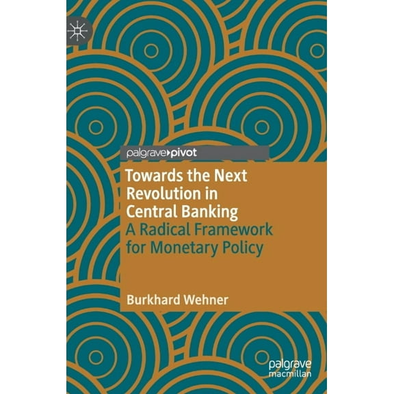 Towards the Next Revolution in Central Banking: A Radical Framework for Monetary Policy, (Hardcover)