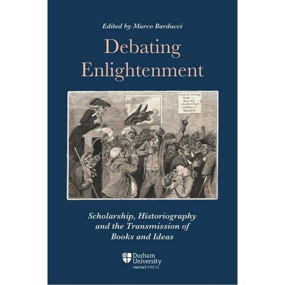 Ideas and Practices, 1300-1850 Debating Enlightenment: Scholarship, Historiography and the Transmission of Books and Ideas, Book 2, (Hardcover)