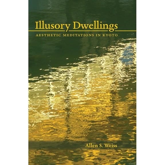 Illusory Dwellings: Aesthetic Meditations in Kyoto (Paperback)
