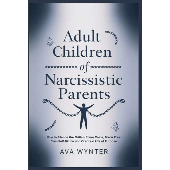 Adult Children of Narcissistic Parents: How to Silence the Critical Inner Voice, Break Free from Self-Blame and Create a, (Paperback)