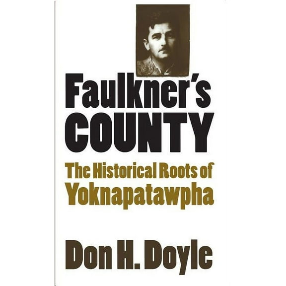 Faulkner's County: The Historical Roots of Yoknapatawhpa, (Paperback)