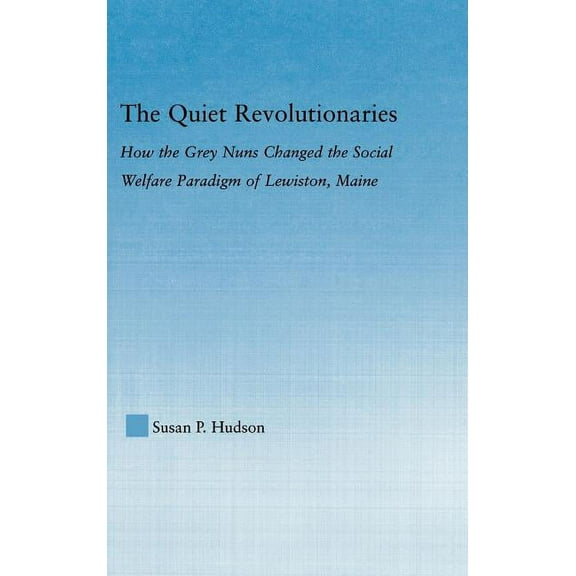 Studies in American Popular History and The Quiet Revolutionaries: How the Grey Nuns Changed the Social Welfare Paradigm of Lewiston, Maine, (Hardcover)