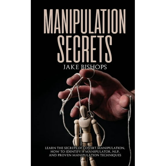 Manipulation Secrets: Learn the Secrets of Covert Manipulation, How to Identify a Manipulator, NLP, and Proven Manipulat, (Hardcover)