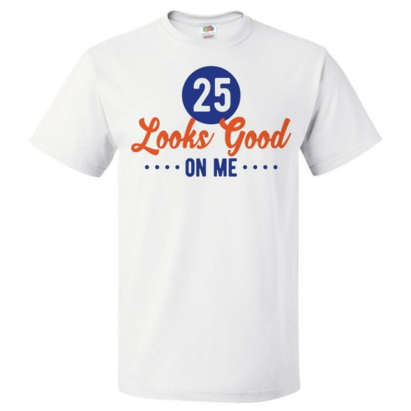 25th Birthday Gift For 25 Year Old Looks Good On Me T Shirt Gift