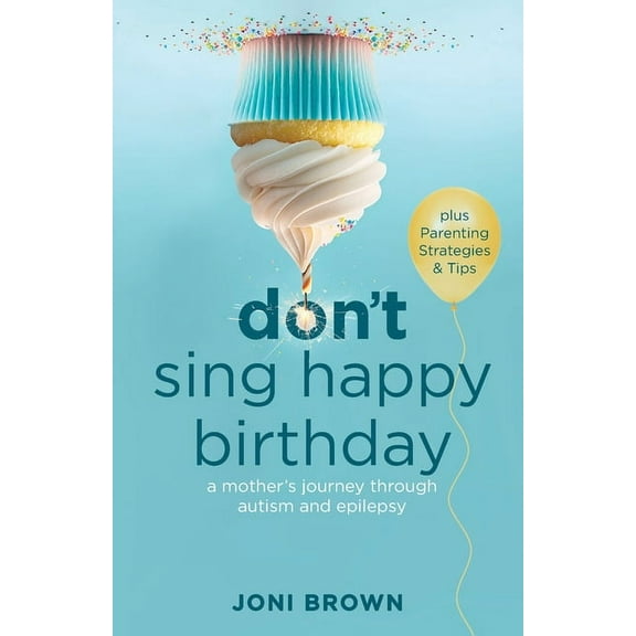 Don't Sing Happy Birthday: A Mother's Journey Through Autism and Epilepsy, (Paperback)