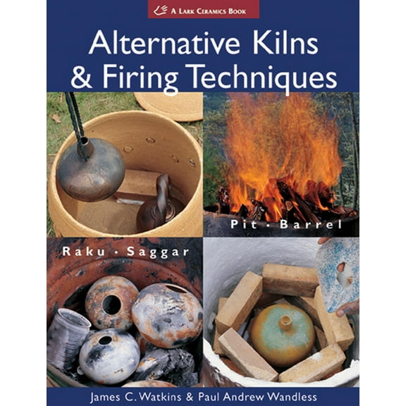 Lark Ceramics Books Alternative Kilns & Firing Techniques: Raku * Saggar * Pit * Barrel, (Paperback)