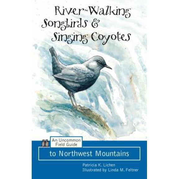 Pre-Owned River-Walking Songbirds & Singing Coyotes: An Uncommon Field Guide to Northwest Mountains (Paperback) 1570612218 9781570612213